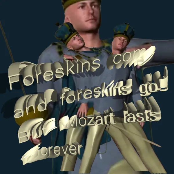 Foreskins come and foreskins go! But Mozart lasts forever